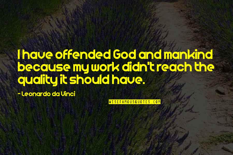 Apologise Sorry Quotes By Leonardo Da Vinci: I have offended God and mankind because my