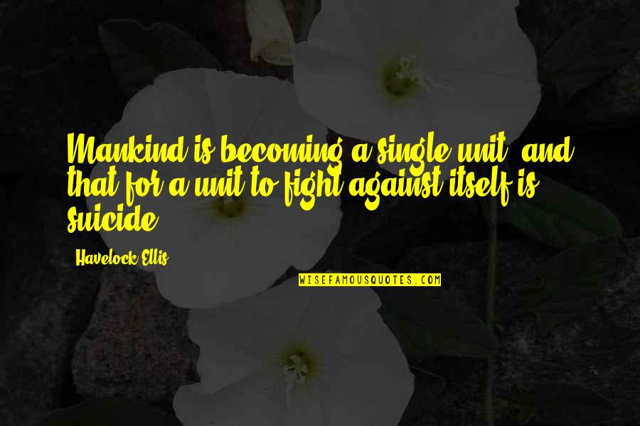 Apologised Means Quotes By Havelock Ellis: Mankind is becoming a single unit, and that Apologised Means Quotes By Havelock Ellis: Mankind is becoming a single unit, and that