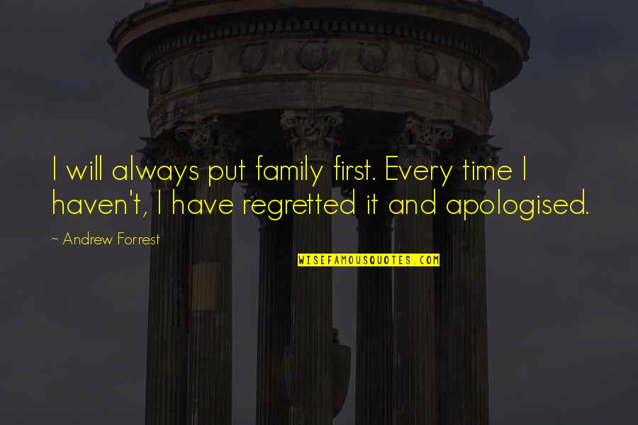 Apologised Quotes By Andrew Forrest: I will always put family first. Every time