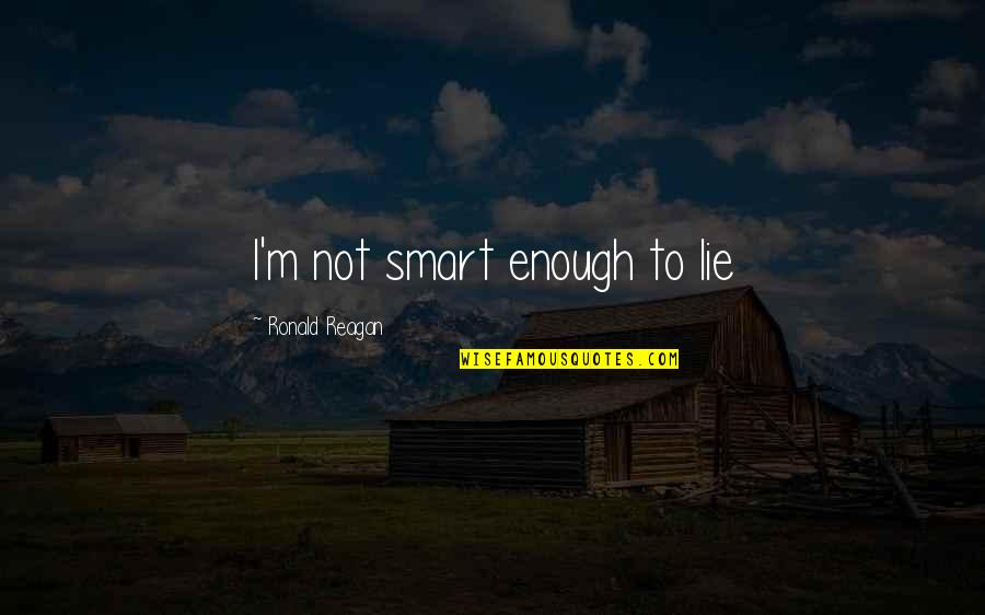 Apologises Quotes By Ronald Reagan: I'm not smart enough to lie