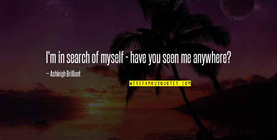 Apologising Inspirational Quotes By Ashleigh Brilliant: I'm in search of myself - have you