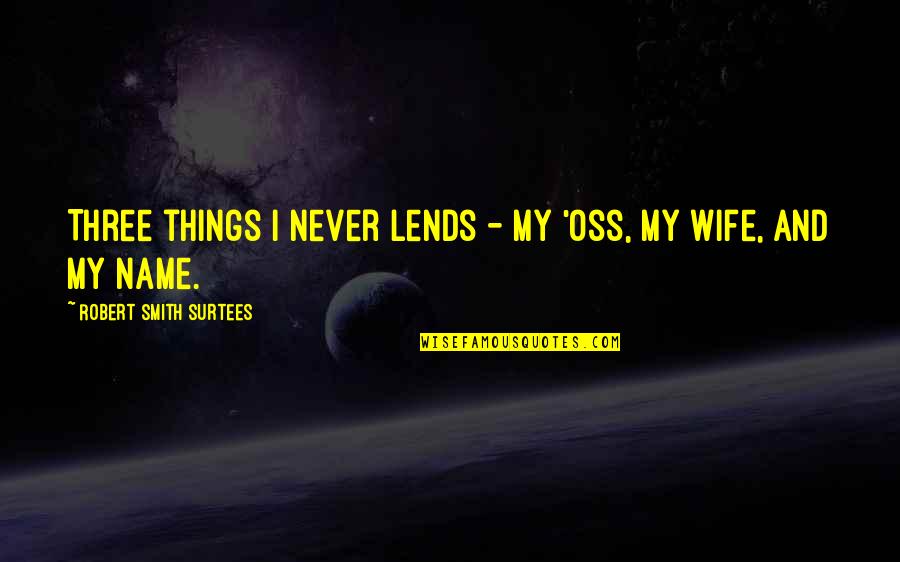 Apologising Inspirational Quotes By Robert Smith Surtees: Three things I never lends - my 'oss,