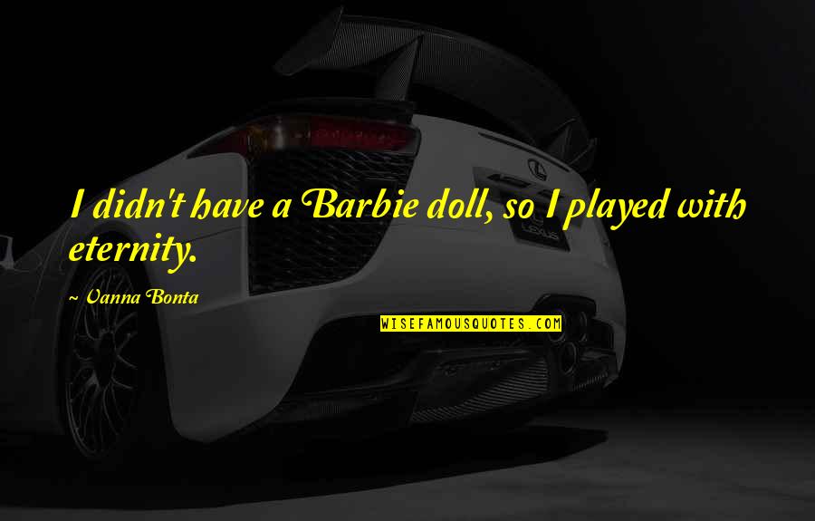 Apologising Inspirational Quotes By Vanna Bonta: I didn't have a Barbie doll, so I