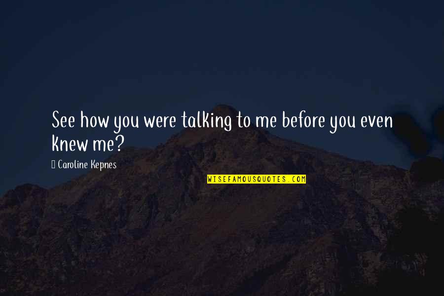 Apologising To Your Boyfriend Quotes By Caroline Kepnes: See how you were talking to me before