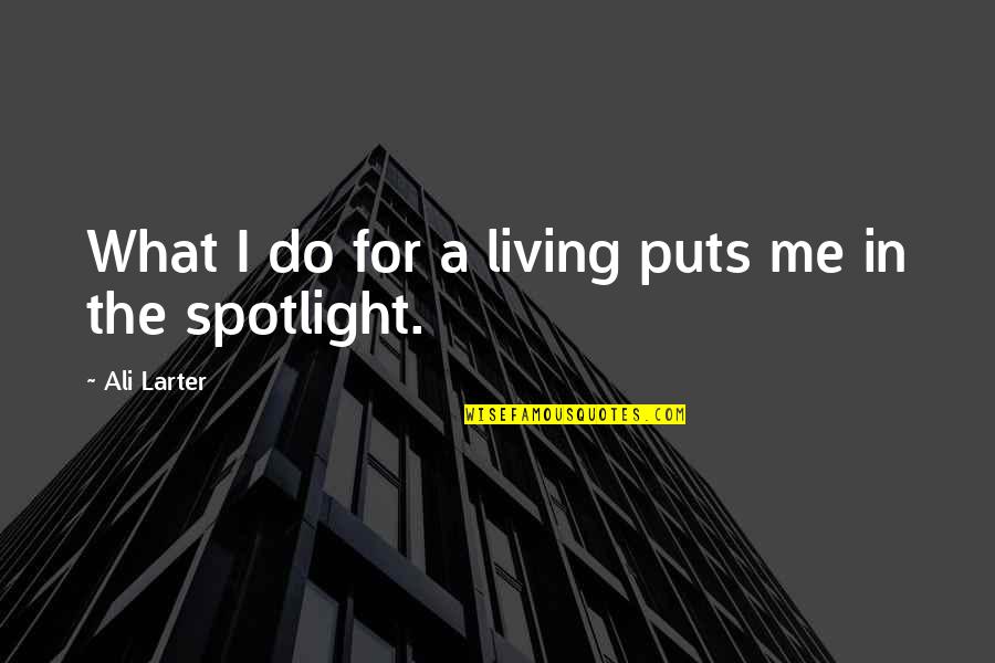 Apologising To Your Girlfriend Quotes By Ali Larter: What I do for a living puts me Apologising To Your Girlfriend Quotes By Ali Larter: What I do for a living puts me