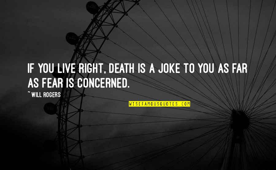 Apologist Press Quotes By Will Rogers: If you live right, death is a joke