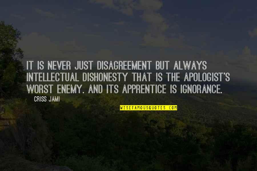 Apologist Quotes By Criss Jami: It is never just disagreement but always intellectual