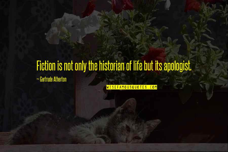 Apologist Quotes By Gertrude Atherton: Fiction is not only the historian of life