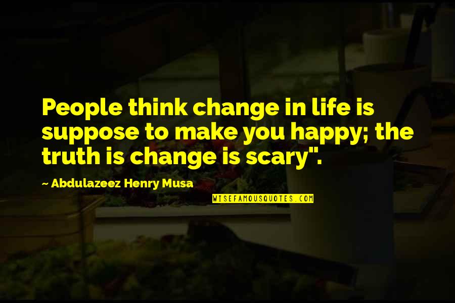 Apologistic Christians Quotes By Abdulazeez Henry Musa: People think change in life is suppose to
