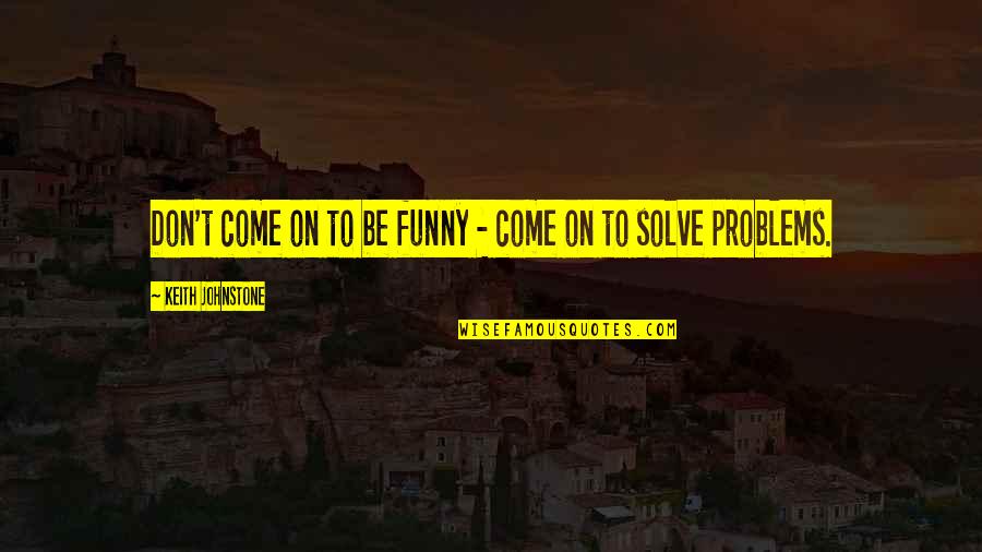 Apologistic Christians Quotes By Keith Johnstone: Don't come on to be funny - come