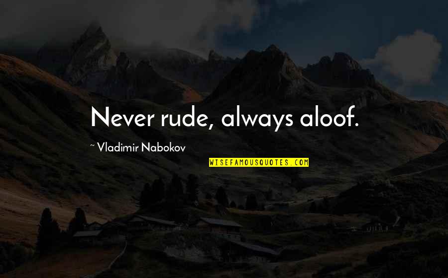 Apologistic Christians Quotes By Vladimir Nabokov: Never rude, always aloof.
