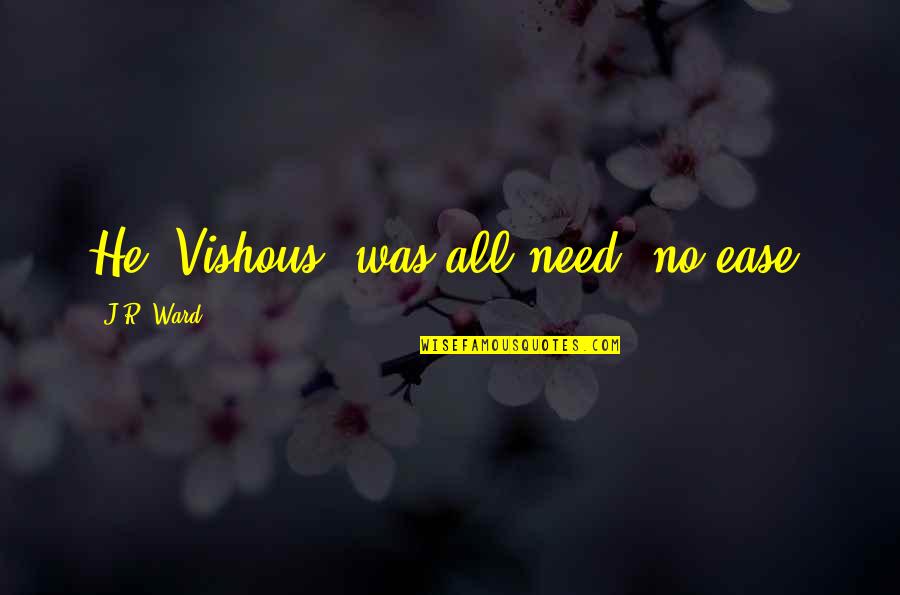 Apologists In The Early Church Quotes By J.R. Ward: He [Vishous] was all need, no ease.
