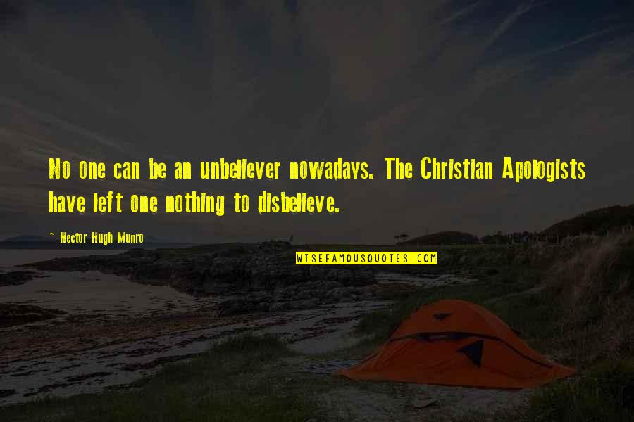 Apologists Quotes By Hector Hugh Munro: No one can be an unbeliever nowadays. The