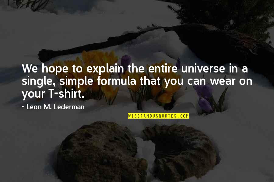 Apologists Quotes By Leon M. Lederman: We hope to explain the entire universe in