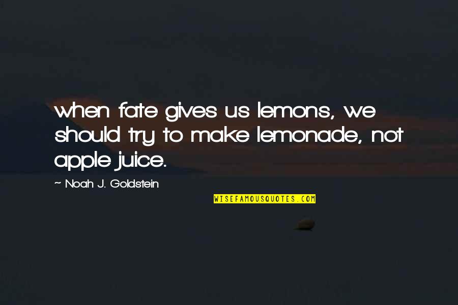 Apologize And Forgive Quotes By Noah J. Goldstein: when fate gives us lemons, we should try