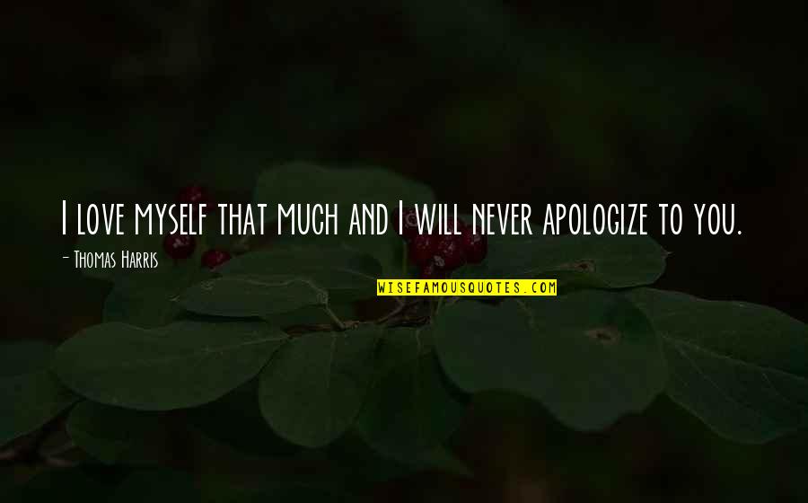 Apologize And Love Quotes By Thomas Harris: I love myself that much and I will