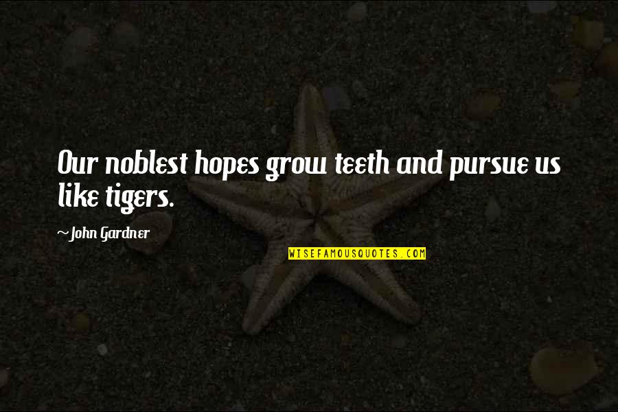 Apologize And Move On Quotes By John Gardner: Our noblest hopes grow teeth and pursue us