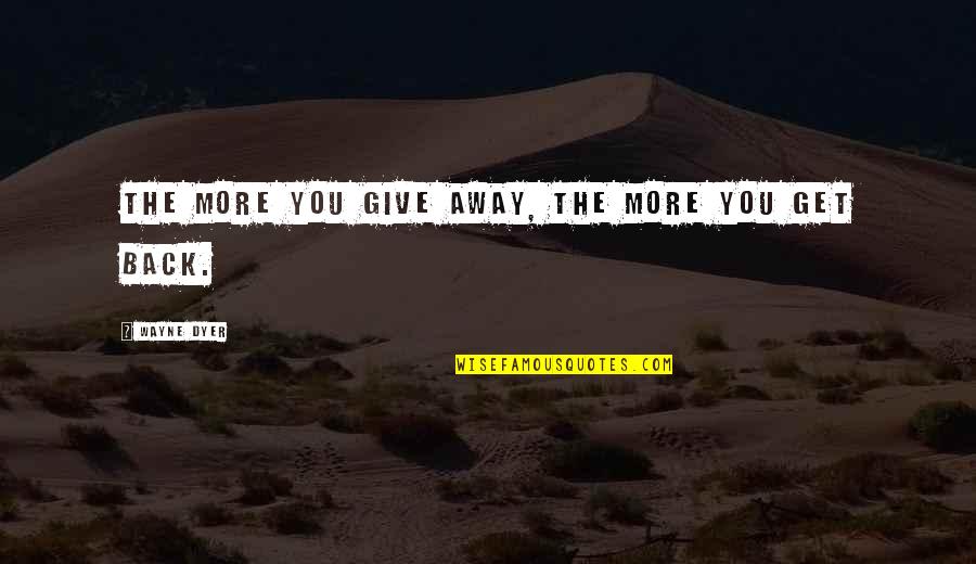 Apologize Mistake Quotes By Wayne Dyer: The more you give away, the more you