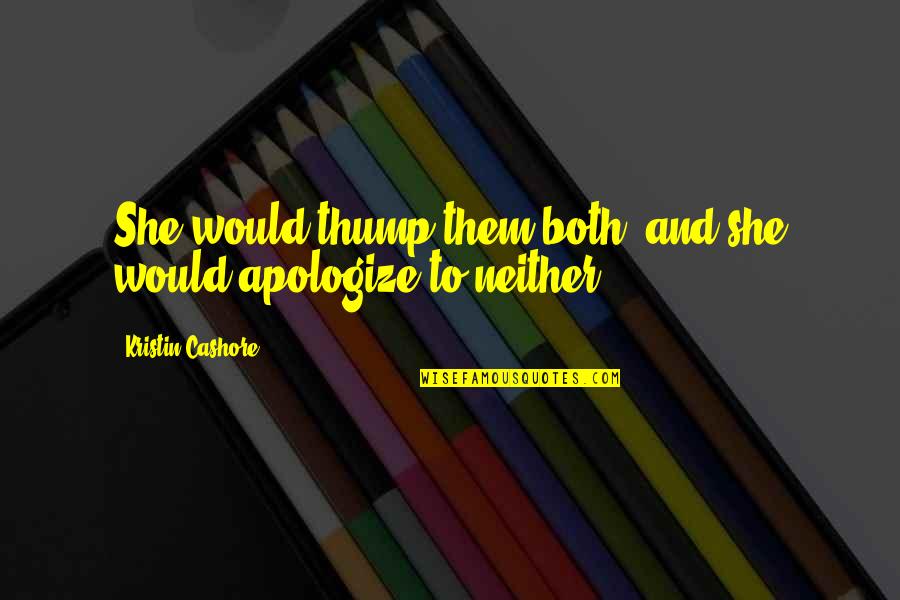 Apologize Quotes And Quotes By Kristin Cashore: She would thump them both, and she would