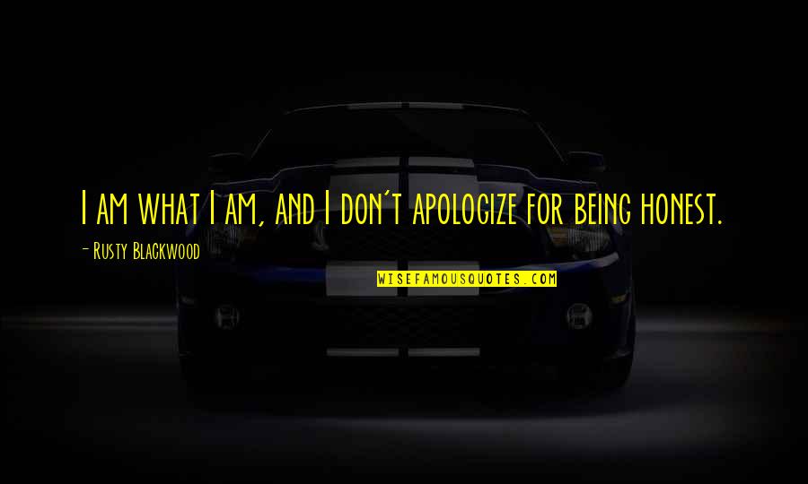 Apologize Quotes And Quotes By Rusty Blackwood: I am what I am, and I don't