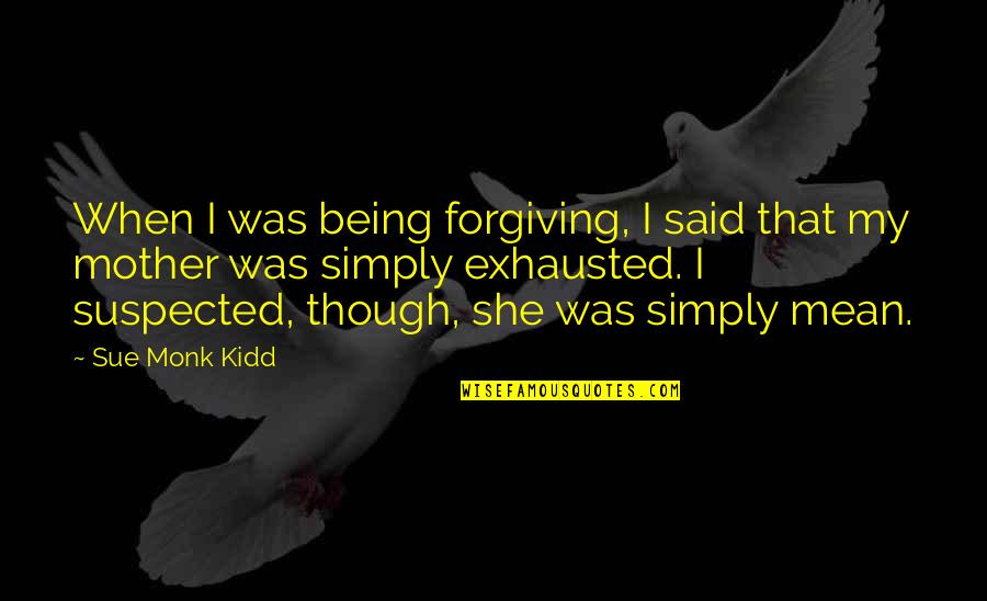 Apologize Quotes And Quotes By Sue Monk Kidd: When I was being forgiving, I said that