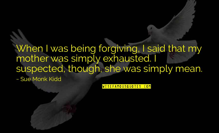 Apologize Quotes And Quotes By Sue Monk Kidd: When I was being forgiving, I said that Apologize Quotes And Quotes By Sue Monk Kidd: When I was being forgiving, I said that