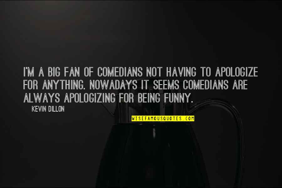 Apologize Quotes By Kevin Dillon: I'm a big fan of comedians not having
