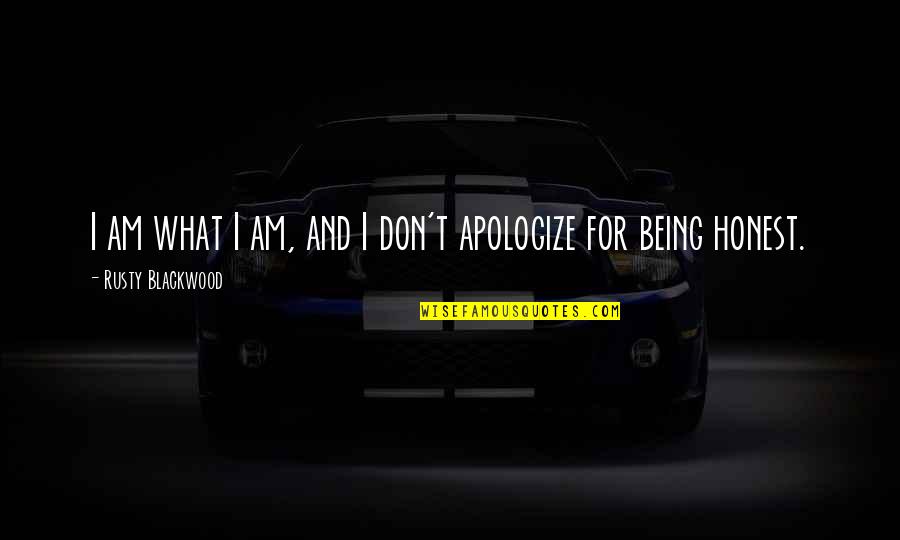 Apologize Quotes By Rusty Blackwood: I am what I am, and I don't