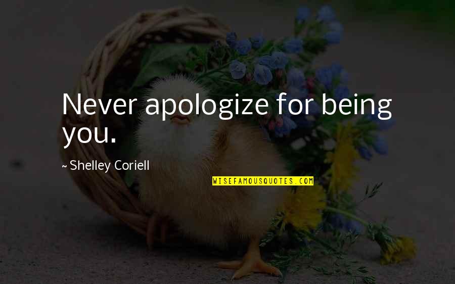 Apologize Quotes By Shelley Coriell: Never apologize for being you.