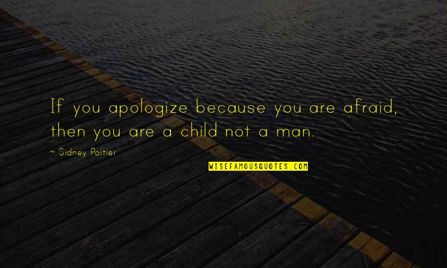 Apologize Quotes By Sidney Poitier: If you apologize because you are afraid, then