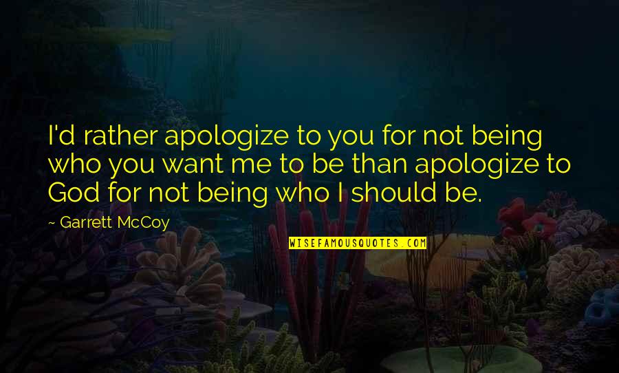 Apologize To God Quotes By Garrett McCoy: I'd rather apologize to you for not being Apologize To God Quotes By Garrett McCoy: I'd rather apologize to you for not being