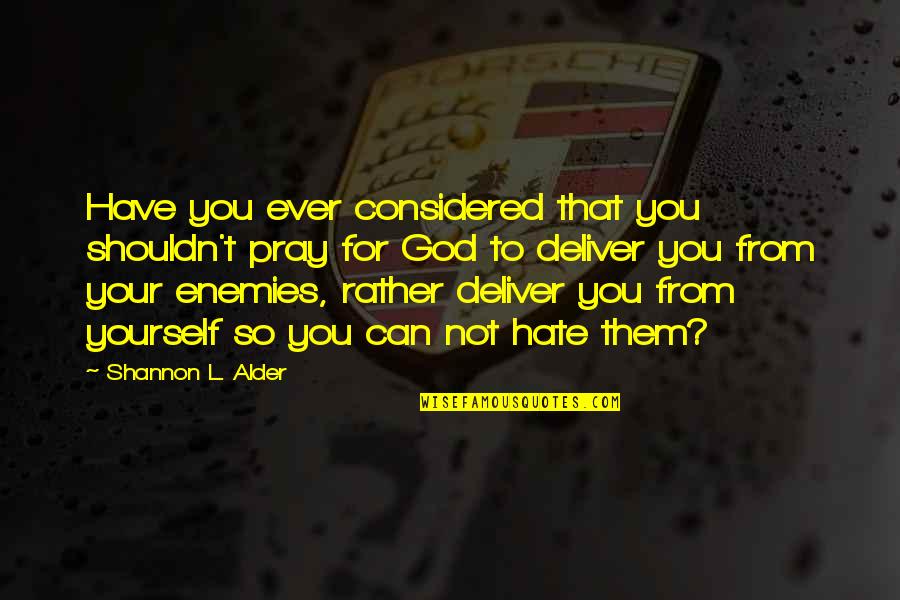 Apologize To God Quotes By Shannon L. Alder: Have you ever considered that you shouldn't pray