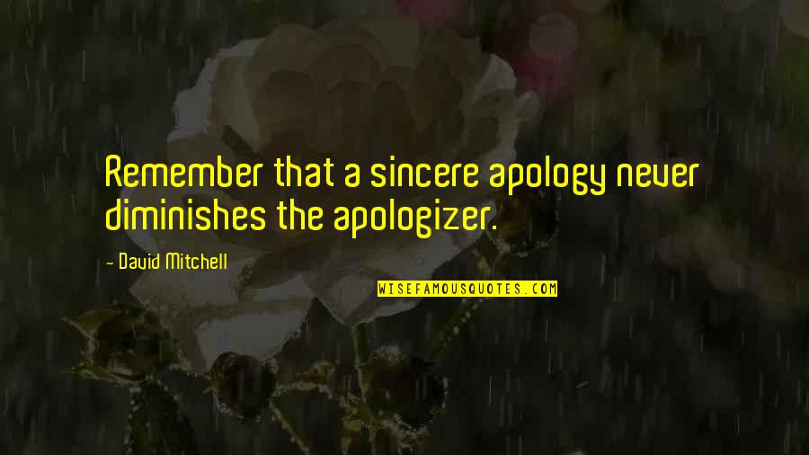 Apologizer Quotes By David Mitchell: Remember that a sincere apology never diminishes the
