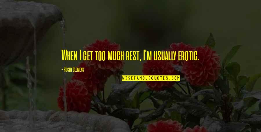 Apologizer Quotes By Roger Clemens: When I get too much rest, I'm usually