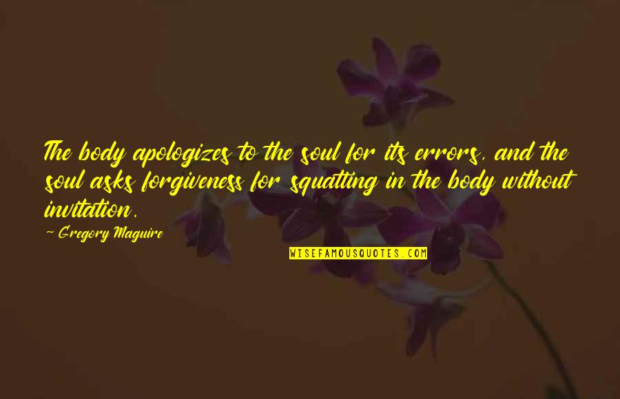 Apologizes Quotes By Gregory Maguire: The body apologizes to the soul for its