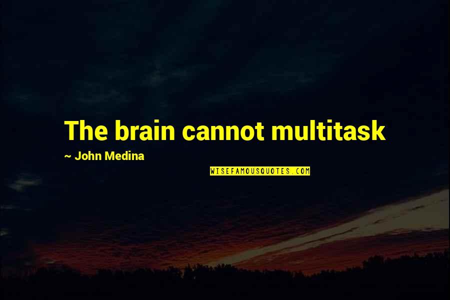 Apologizes Quotes By John Medina: The brain cannot multitask