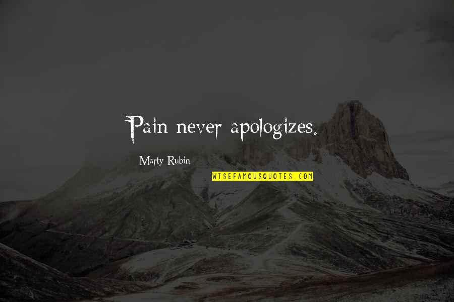 Apologizes Quotes By Marty Rubin: Pain never apologizes.
