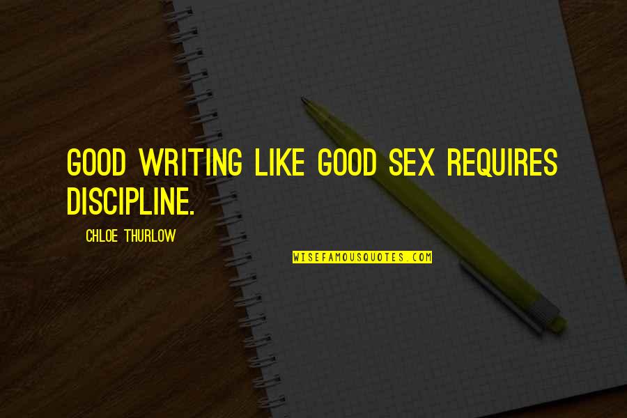 Apologizing And Not Meaning It Quotes By Chloe Thurlow: Good writing like good sex requires discipline. Apologizing And Not Meaning It Quotes By Chloe Thurlow: Good writing like good sex requires discipline.