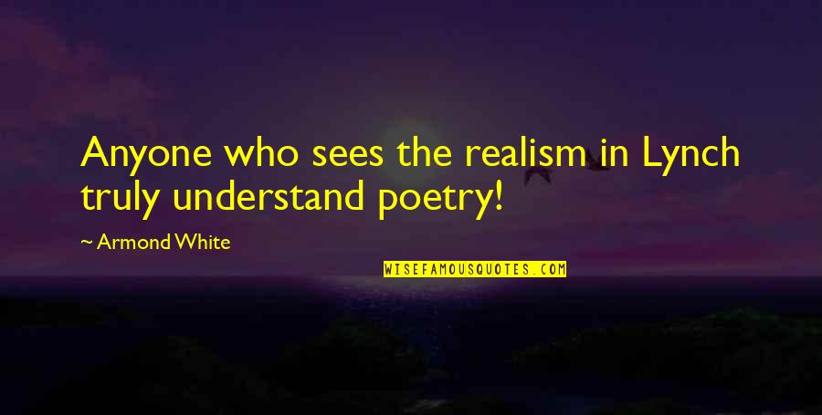 Apologizing For Being Irresponsible Quotes By Armond White: Anyone who sees the realism in Lynch truly