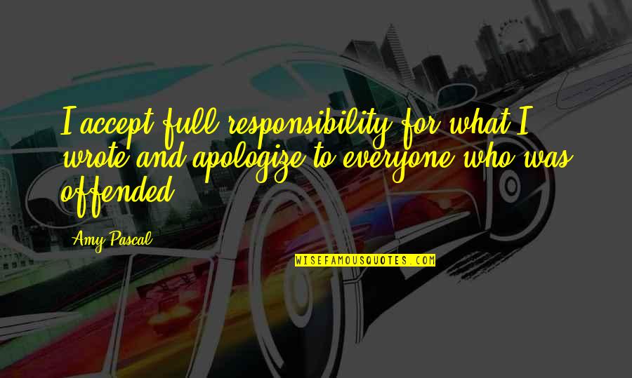 Apologizing For Who You Are Quotes By Amy Pascal: I accept full responsibility for what I wrote