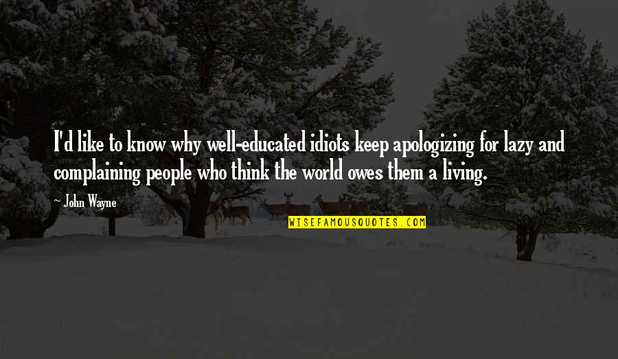 Apologizing For Who You Are Quotes By John Wayne: I'd like to know why well-educated idiots keep