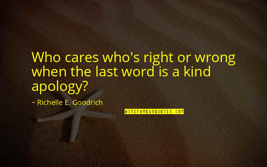 Apologizing For Who You Are Quotes By Richelle E. Goodrich: Who cares who's right or wrong when the