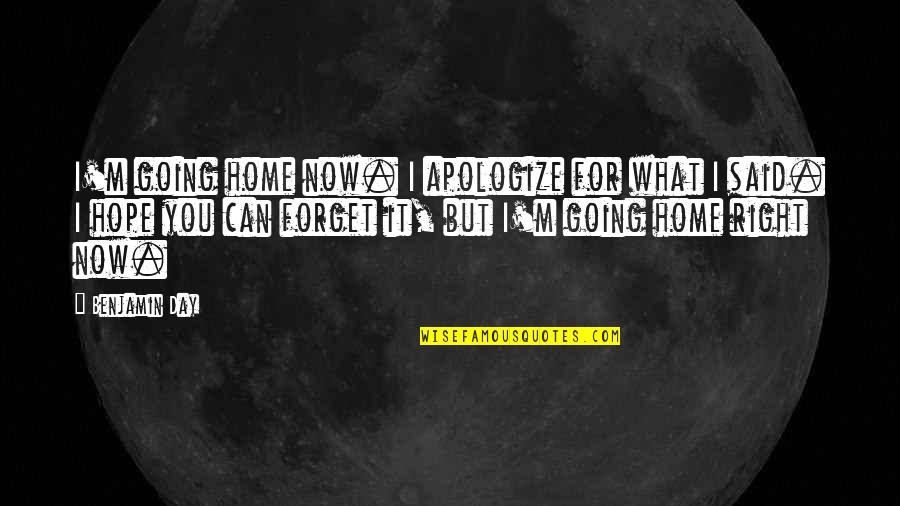 Apologizing Quotes By Benjamin Day: I'm going home now. I apologize for what