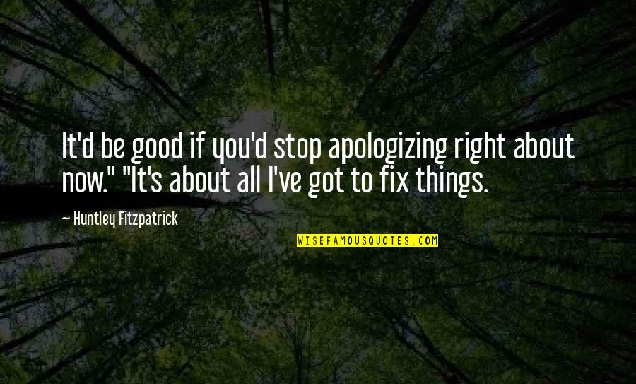 Apologizing Quotes By Huntley Fitzpatrick: It'd be good if you'd stop apologizing right