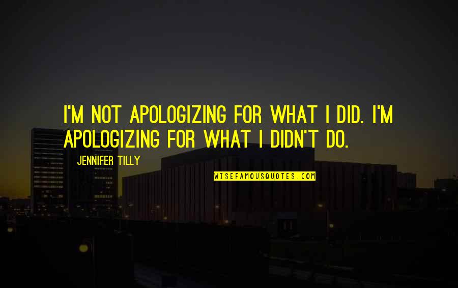 Apologizing Quotes By Jennifer Tilly: I'm not apologizing for what I did. I'm