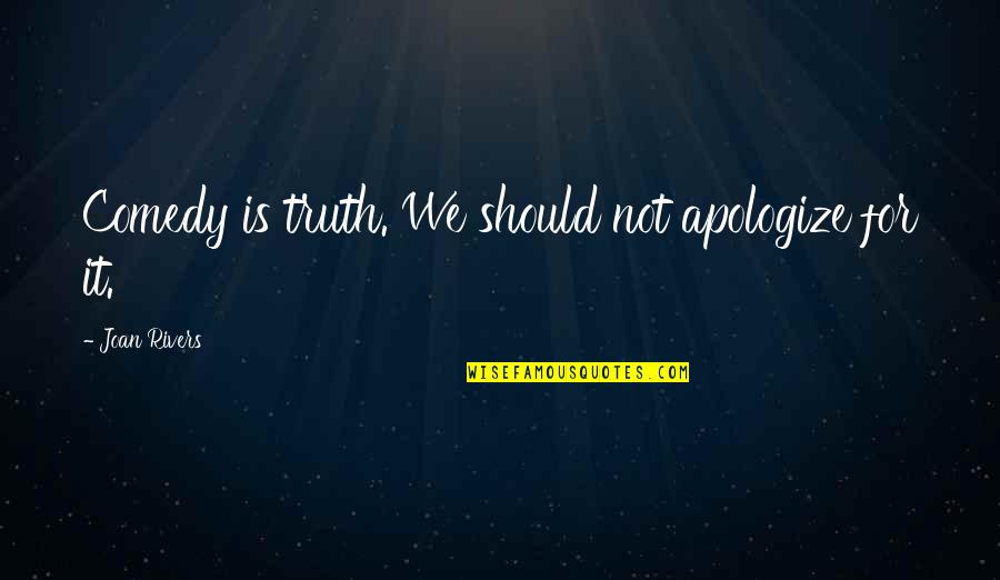 Apologizing Quotes By Joan Rivers: Comedy is truth. We should not apologize for