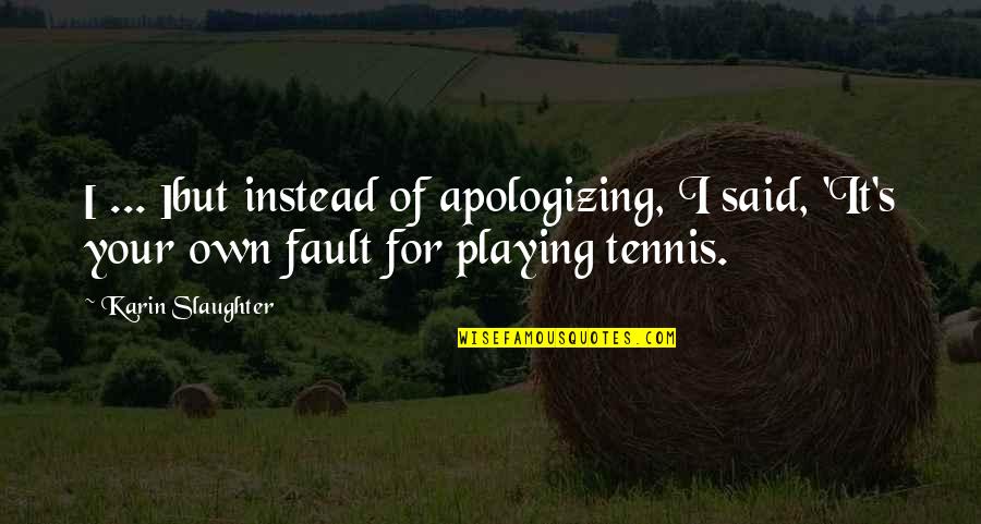 Apologizing Quotes By Karin Slaughter: [ ... ]but instead of apologizing, I said,