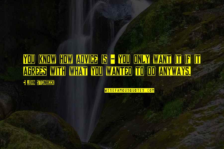 Apologizing To Someone You Love Quotes By John Steinbeck: You know how advice is - you only Apologizing To Someone You Love Quotes By John Steinbeck: You know how advice is - you only