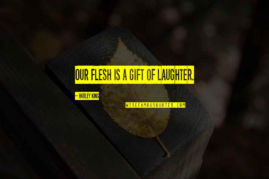 Apologizing To Your Best Friend Quotes By Harley King: Our flesh is a gift of laughter.