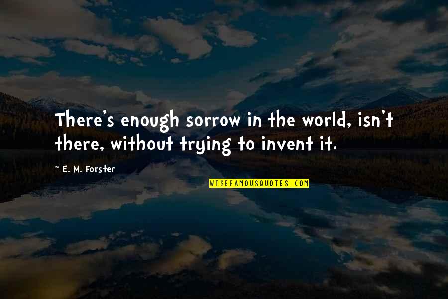 Apologizing To Your Friend Quotes By E. M. Forster: There's enough sorrow in the world, isn't there,